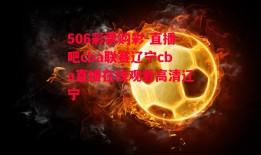 506彩票购彩-直播吧cba联赛辽宁cba直播在线观看高清辽宁