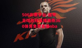 506彩票平台-西甲足球在线直播雨燕360体育免费直播nba