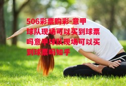 506彩票购彩-意甲球队现场可以买到球票吗意甲球队现场可以买到球票吗知乎