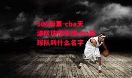 506彩票-cba天津队球馆天津cba篮球队叫什么名字